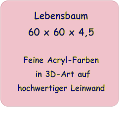 Lebensbaum 60 x 60 x 4,5   Feine Acryl-Farben  in 3D-Art auf hochwertiger Leinwand