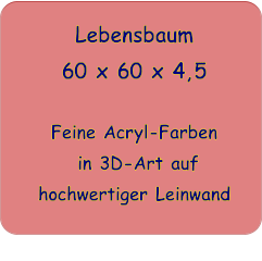 Lebensbaum 60 x 60 x 4,5   Feine Acryl-Farben  in 3D-Art auf hochwertiger Leinwand