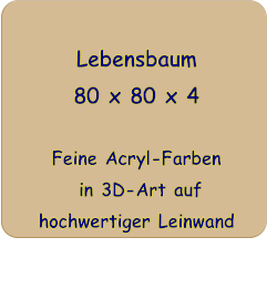 Lebensbaum 80 x 80 x 4   Feine Acryl-Farben  in 3D-Art auf hochwertiger Leinwand