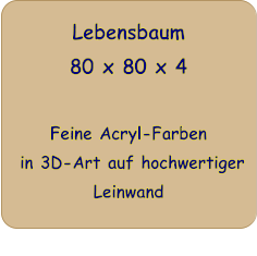 Lebensbaum 80 x 80 x 4   Feine Acryl-Farben  in 3D-Art auf hochwertiger Leinwand