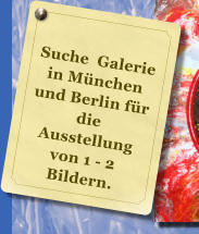 Suche  Galerie in München und Berlin für die Ausstellung von 1 - 2 Bildern.