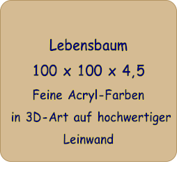 Lebensbaum 100 x 100 x 4,5  Feine Acryl-Farben  in 3D-Art auf hochwertiger Leinwand